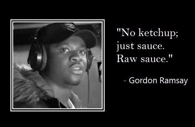 raw sauce meme - "No ketchup; just sauce. Raw sauce." Gordon Ramsay