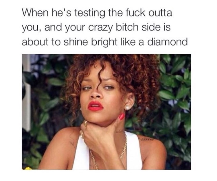 rihanna at restaurant - When he's testing the fuck outta you, and your crazy bitch side is about to shine bright a diamond