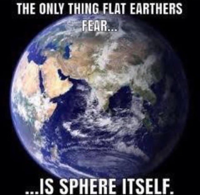 flat earthers fear sphere - The Only Thing Flat Earthers Fear.. ....Is Sphere Itself.