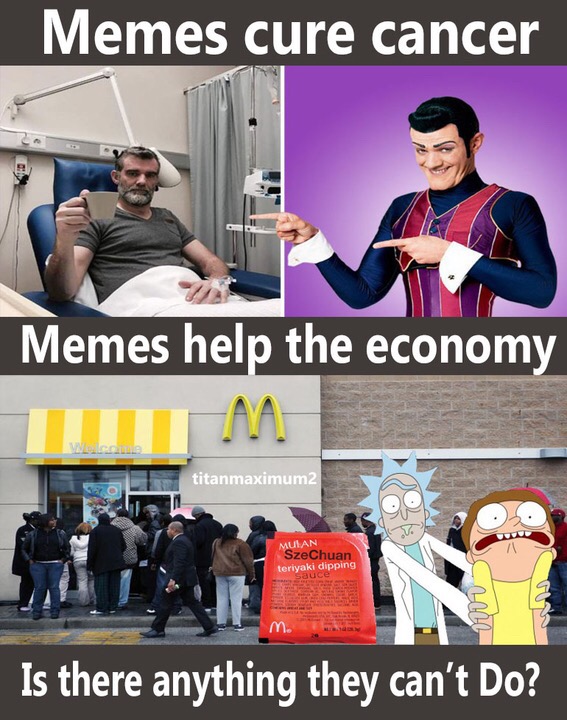 Memes cure cancer Memes help the economy titanmaximum2 Mulan SzeChuan teriyaki dipping Is there anything they can't Do?