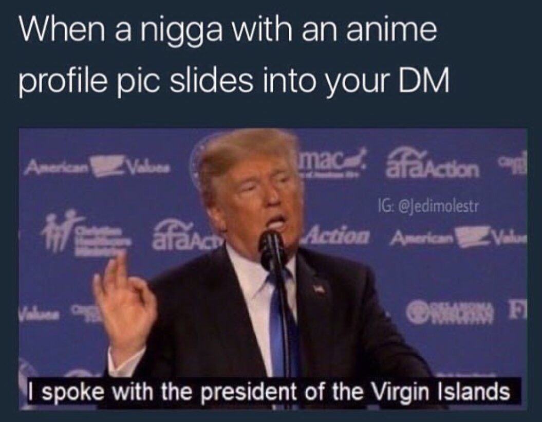 you get messaged by a guy - When a nigga with an anime profile pic slides into your Dm American Vale mac afaction and afa A Action Ig American Valur I spoke with the president of the Virgin Islands