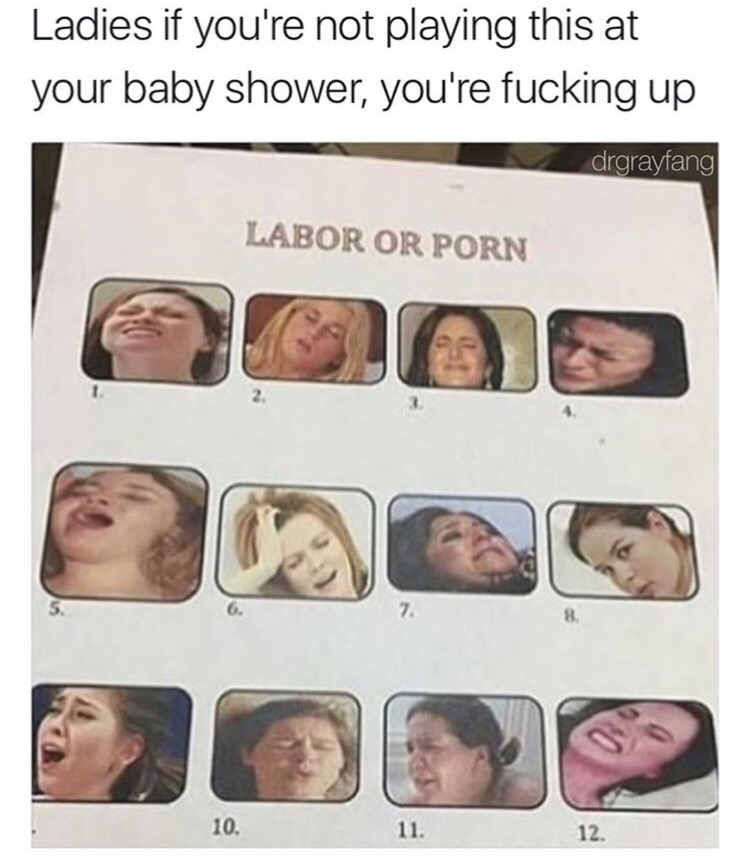 labor or porn - Ladies if you're not playing this at your baby shower, you're fucking up N drgrayfang Labor Or Porn 10. 11. 12.