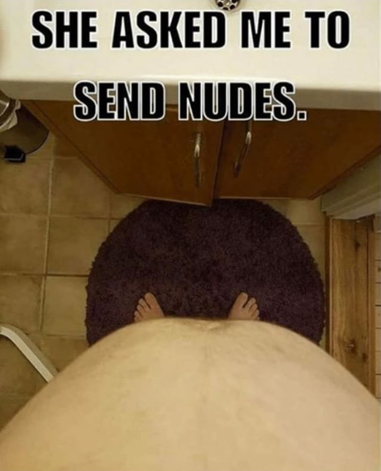 send nude fat belly - She Asked Me To Send Nudes.