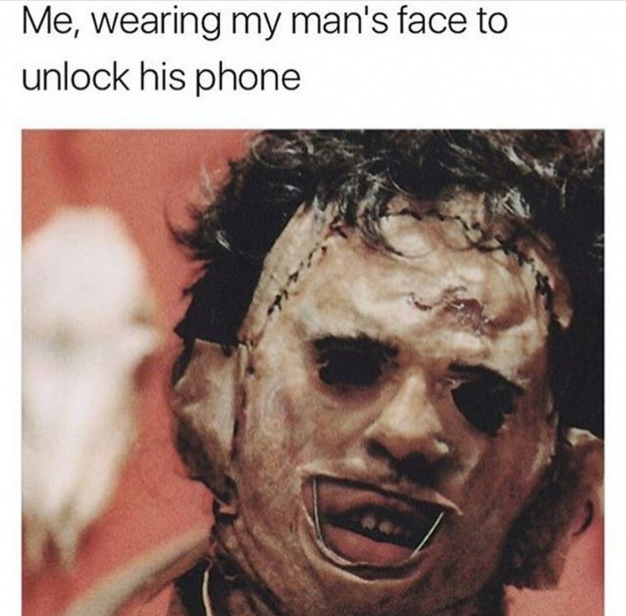 memes-  texas chain saw massacre - Me, wearing my man's face to unlock his phone