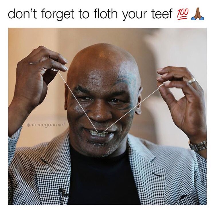 memes-  mike tyson today - don't forget to floth your teef 100 A