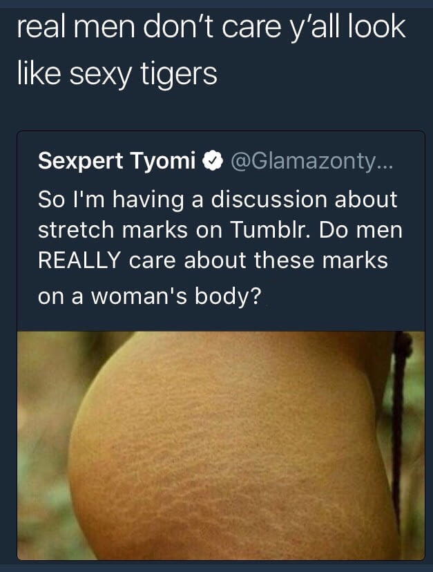 memes-  abdomen - real men don't care y'all look sexy tigers Sexpert Tyomi ... So I'm having a discussion about stretch marks on Tumblr. Do men Really care about these marks on a woman's body?