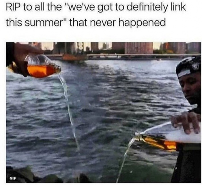 memes-  water transportation - Rip to all the "we've got to definitely link this summer" that never happened Gif