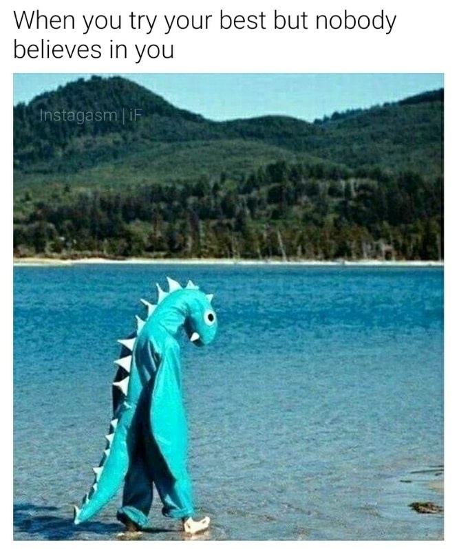 memes-  loch ness sea monster - When you try your best but nobody believes in you Instagasm F