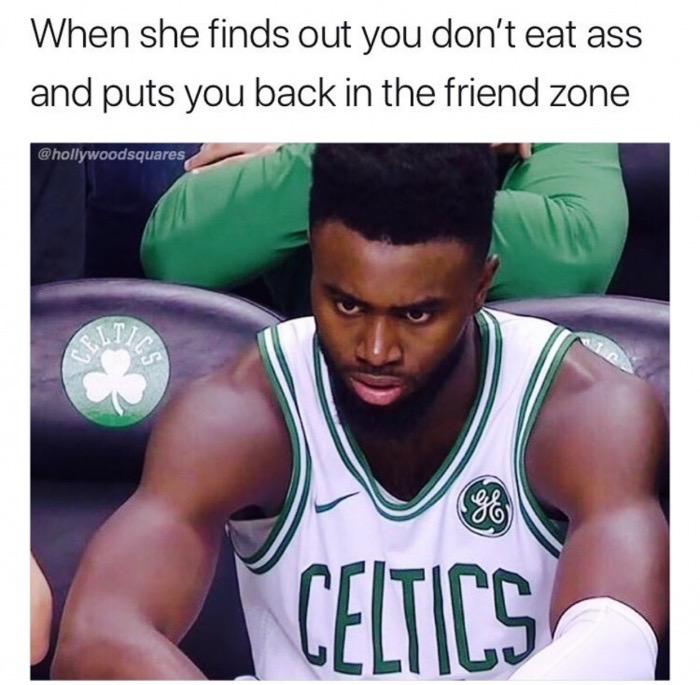 photo caption - When she finds out you don't eat ass and puts you back in the friend zone Ics | Celtics