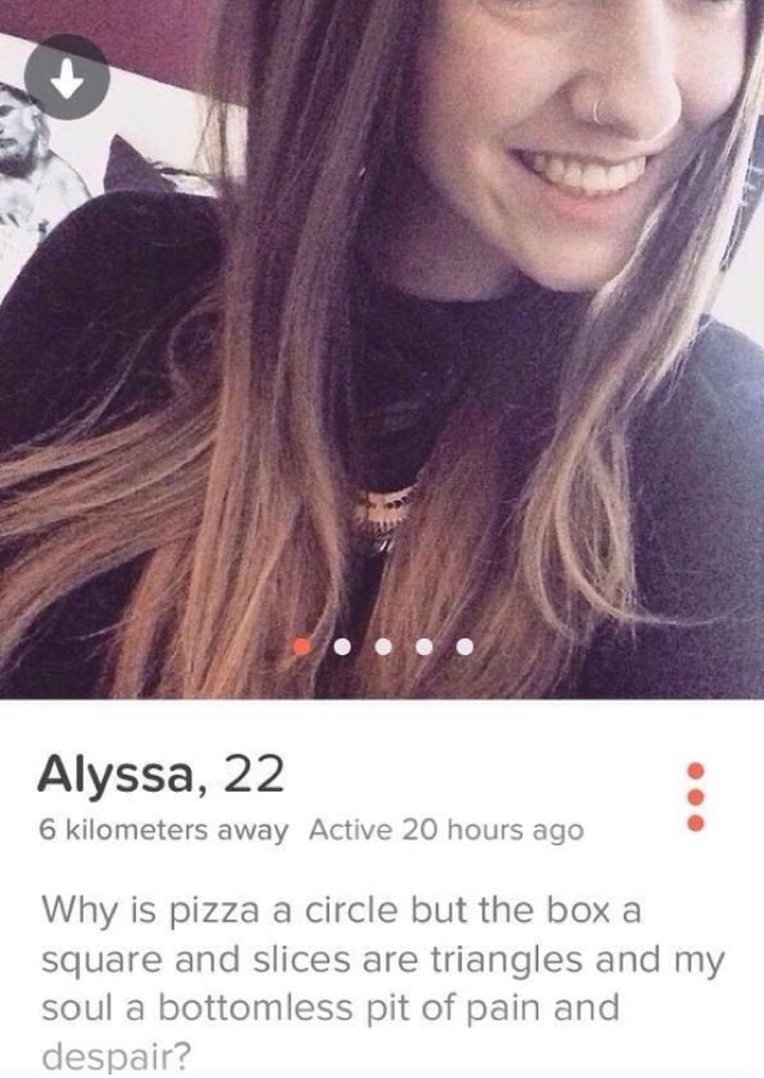 indian girl tinder profile - Alyssa, 22 6 kilometers away Active 20 hours ago Why is pizza a circle but the box a square and slices are triangles and my soul a bottomless pit of pain and despair?
