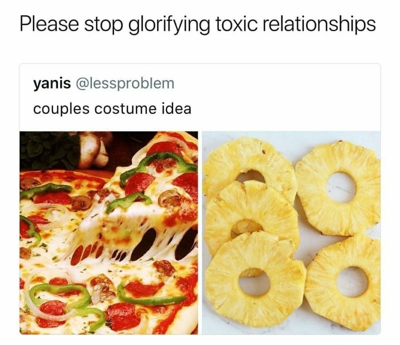 memes  - people disappoint pizza doesn t - Please stop glorifying toxic relationships yanis couples costume idea