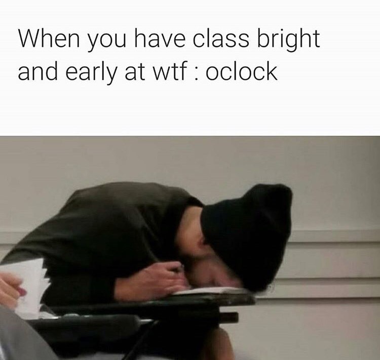 memes  - photo caption - When you have class bright and early at wtf oclock