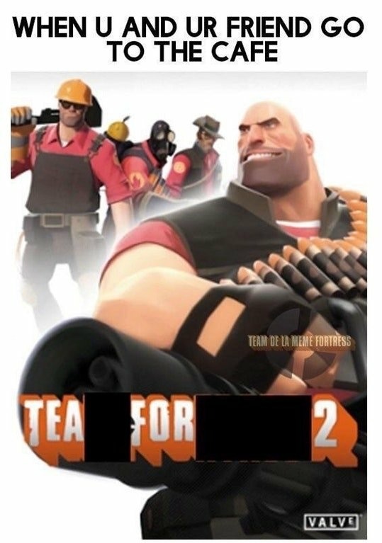 memes  - tea for two tf2 - When U And Ur Friend Go To The Cafe Team De La Meme Fortress For Valve