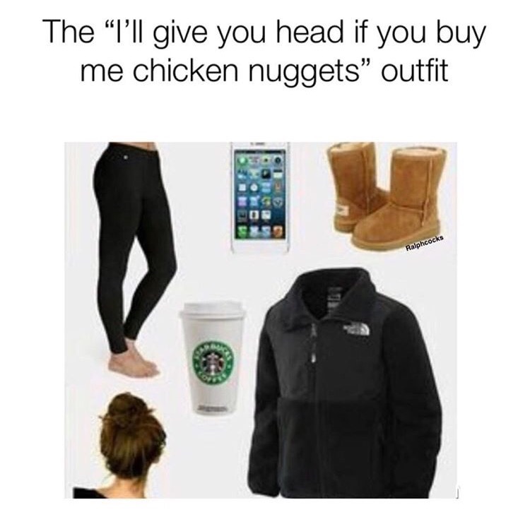 memes  - basic white bitches - The I'll give you head if you buy me chicken nuggets outfit Ralphcocks
