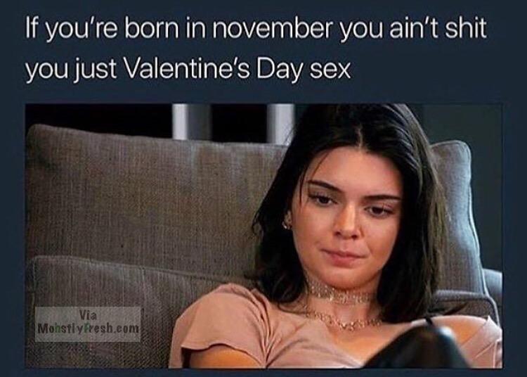 if you re born in november you aint shit - If you're born in november you ain't shit you just Valentine's Day sex Monsflyfresh.com
