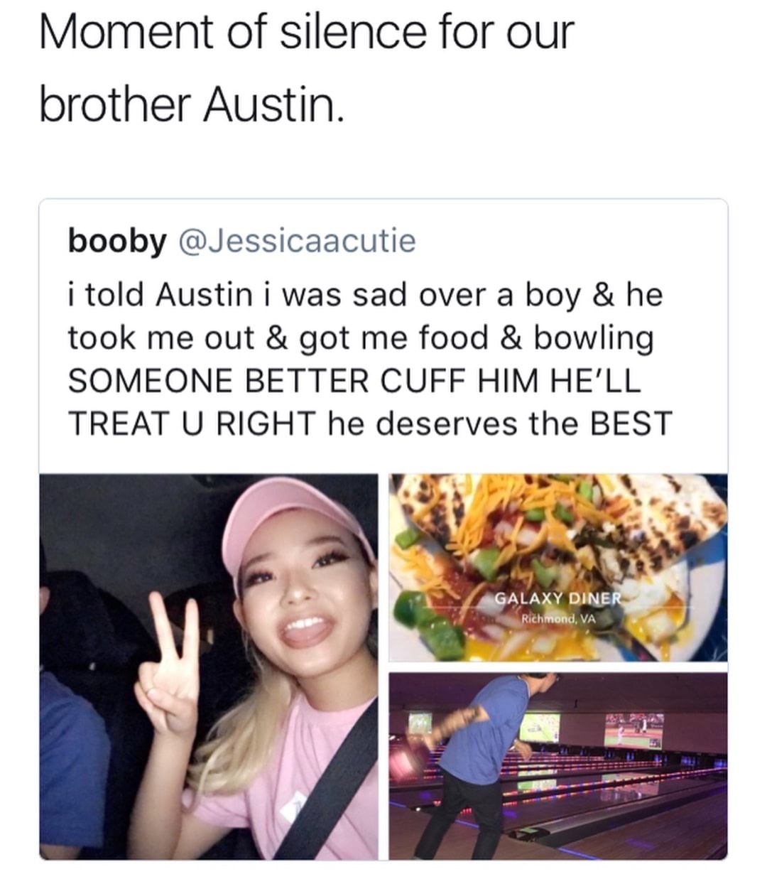 moment of silence friendzone memes - Moment of silence for our brother Austin. booby i told Austin i was sad over a boy & he took me out & got me food & bowling Someone Better Cuff Him He'Ll Treat U Right he deserves the Best Galaxy Diner Richmond, Va