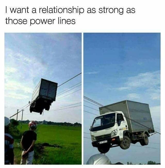 truck on powerlines meme - I want a relationship as strong as those power lines