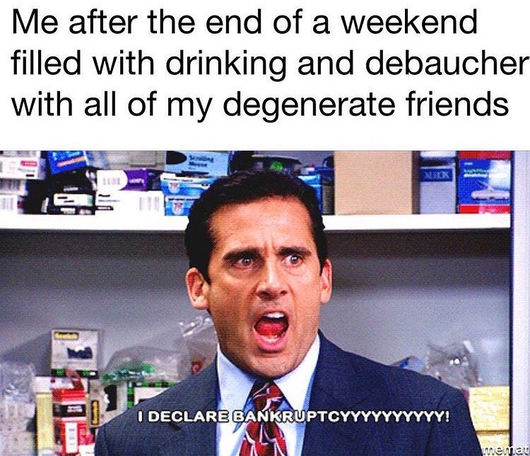 michael scott i declare bankruptcy - Me after the end of a weekend filled with drinking and debaucher with all of my degenerate friends I Declare Bankruptcyyyyyyyyyy! memat