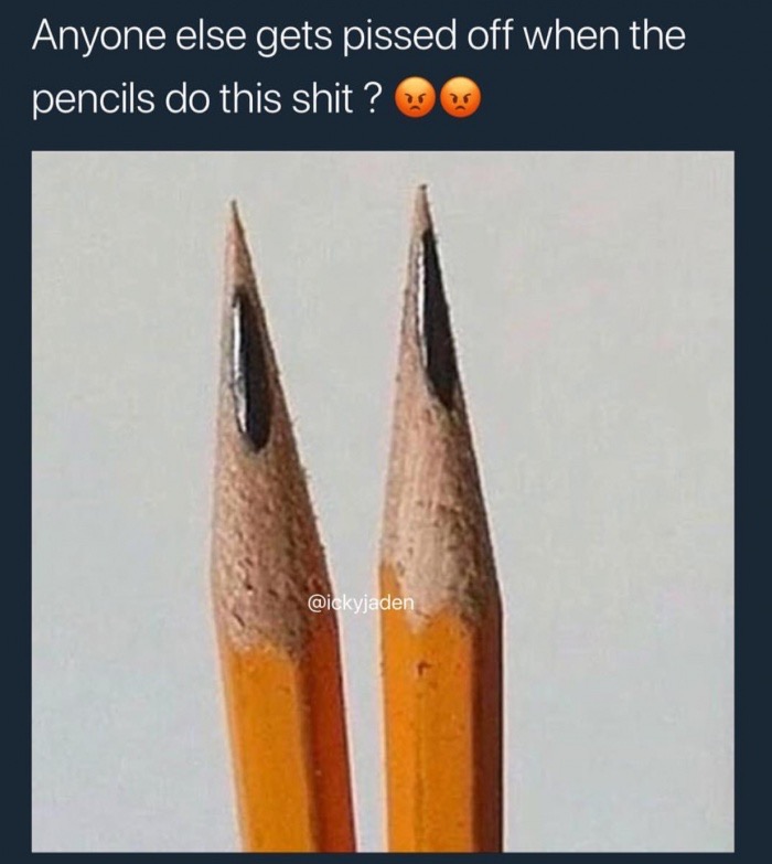 pencil - Anyone else gets pissed off when the pencils do this shit ?