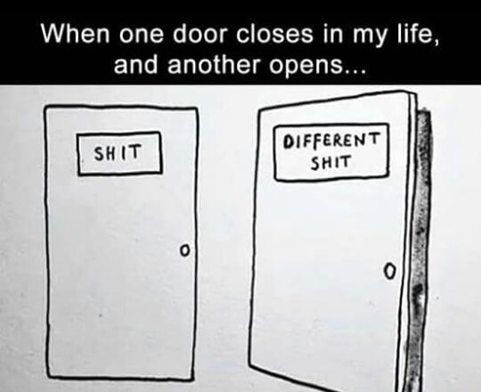 one door closes meme - When one door closes in my life, and another opens... Shit Different Shit