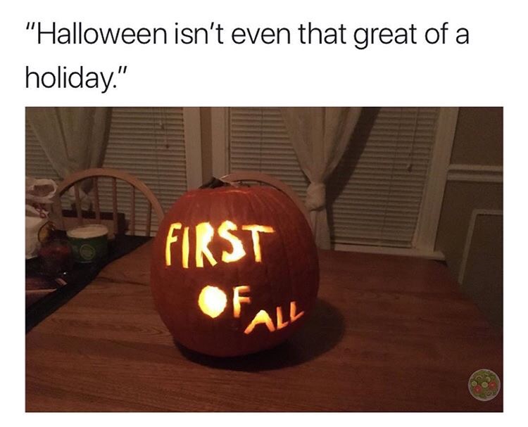 orange - "Halloween isn't even that great of a holiday." First Of All