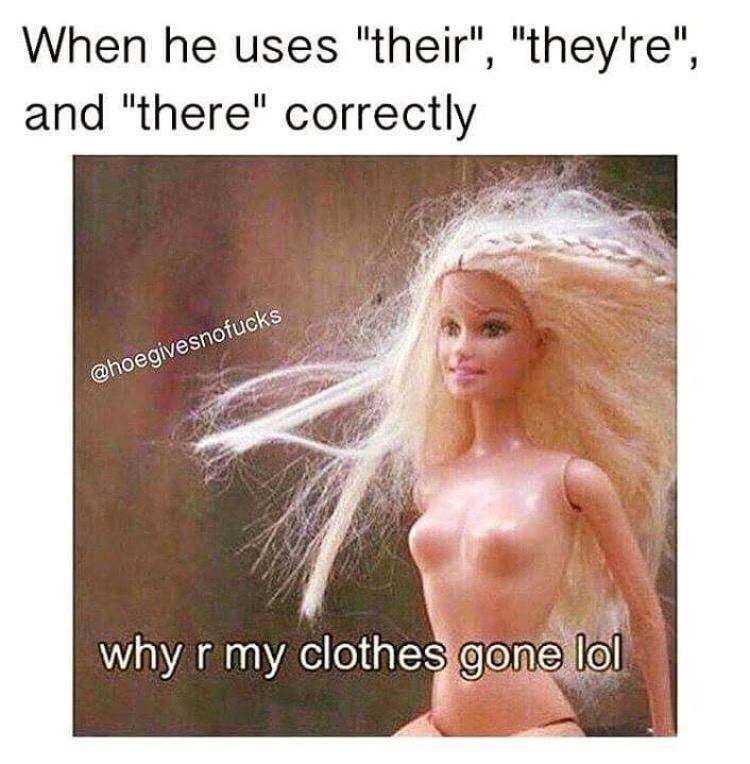 blond - When he uses "their", "they're", and "there" correctly why r my clothes gone lol