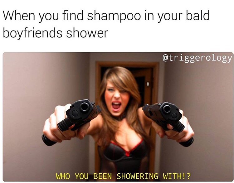girl with guns - When you find shampoo in your bald boyfriends shower Who You Been Showering With!?