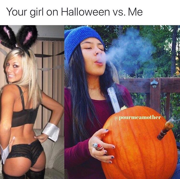 pumpkin bong girl - Your girl on Halloween vs. Me