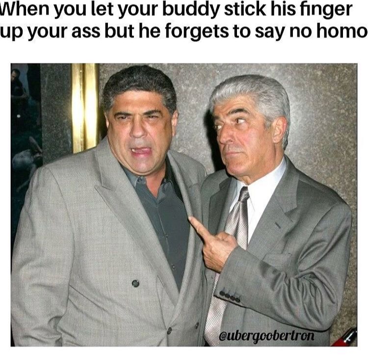 photo caption - When you let your buddy stick his finger up your ass but he forgets to say no homo