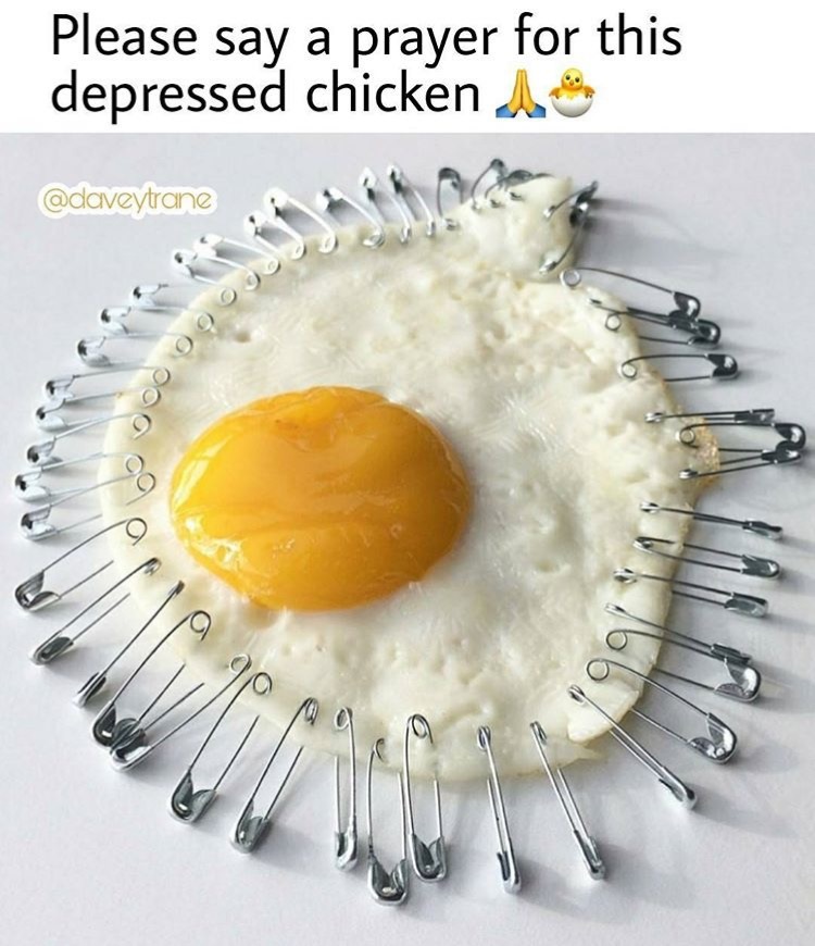 fried egg - Please say a prayer for this depressed chicken As Ooooooo 79 ron Lago