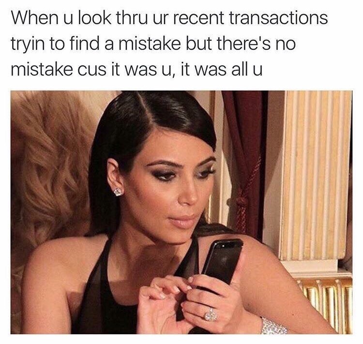 Funny meme of Kim Kardashian about checking your recent transactions but there was no mistake, it was all you.