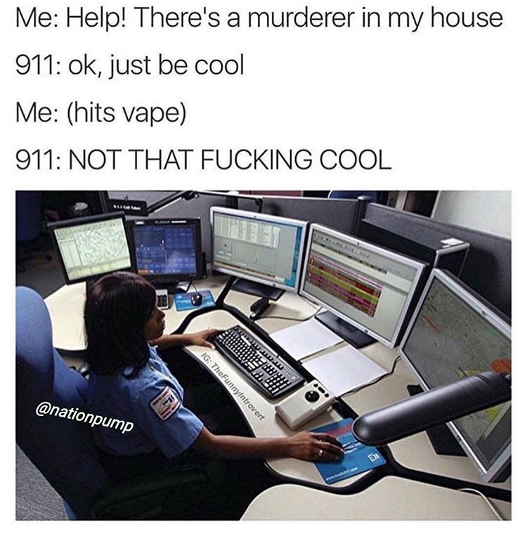 Funny 911 meme about being told to stay cool by dispatcher and hitting vape is just too cool