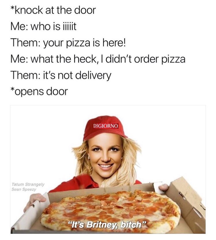 When you get surprised pizza delivery from Britney