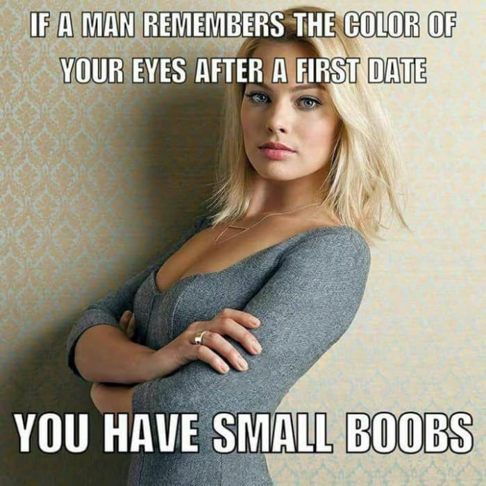 funny hump day memes - F A Man Remembers The Color Of Your Eyes After A First Date You Have Small Boobs
