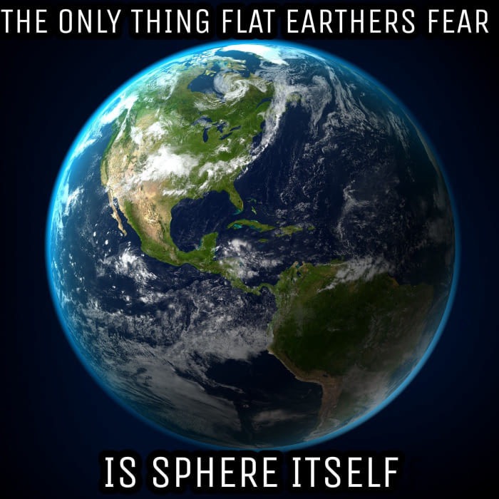 life on planet earth - The Only Thing Flat Earthers Fear Is Sphere Itself