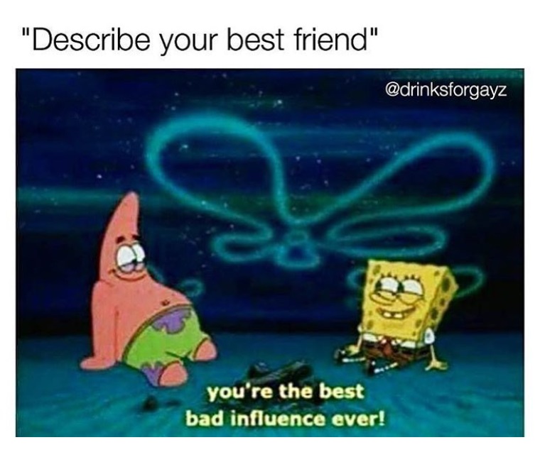 you re the best bad influence ever - "Describe your best friend" you're the best bad influence ever!