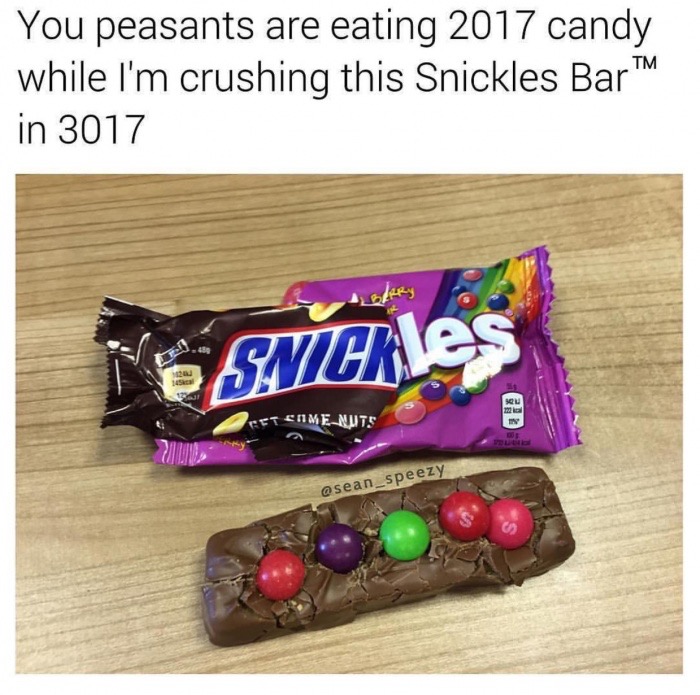 snickles meme - You peasants are eating 2017 candy while I'm crushing this Snickles Bar in 3017 Svieles Time Nuts