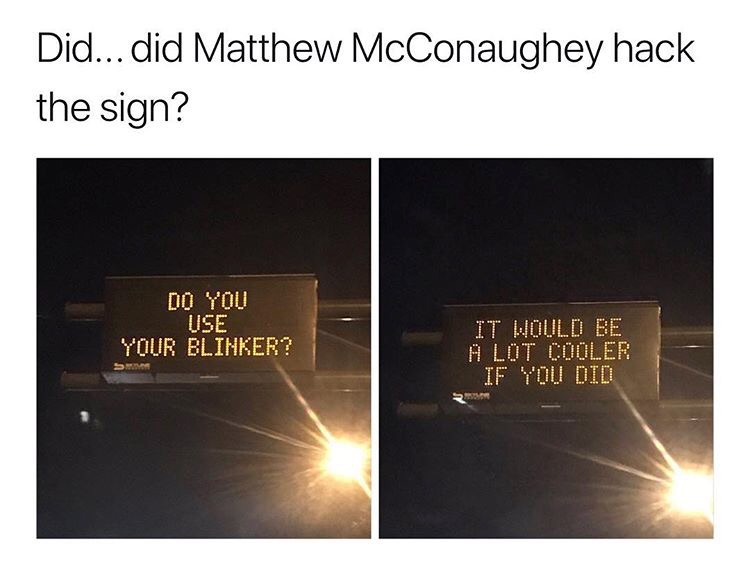 dank meme presentation - Did... did Matthew McConaughey hack the sign? Do You Use Your Blinker? It Would Be A Lot Cooler If You Did