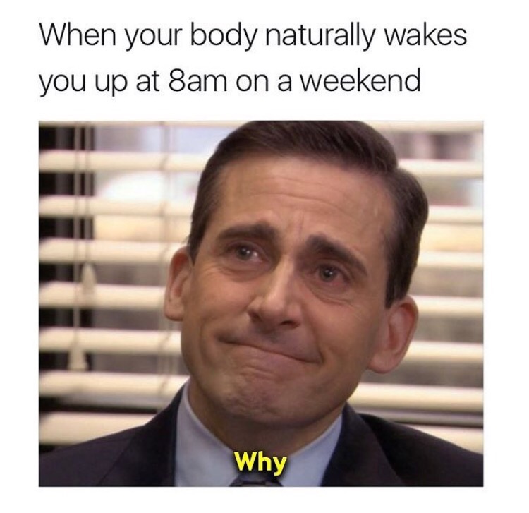 dank meme you wake up at 8 am - When your body naturally wakes you up at 8am on a weekend Why