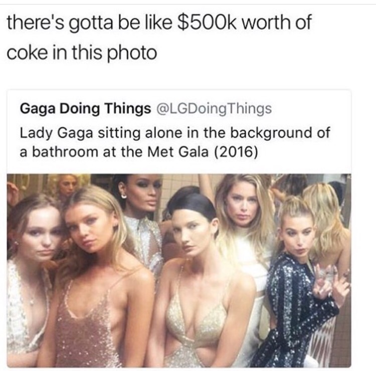 dank meme met gala 2016 bathroom - there's gotta be $ worth of coke in this photo Gaga Doing Things Things Lady Gaga sitting alone in the background of a bathroom at the Met Gala 2016