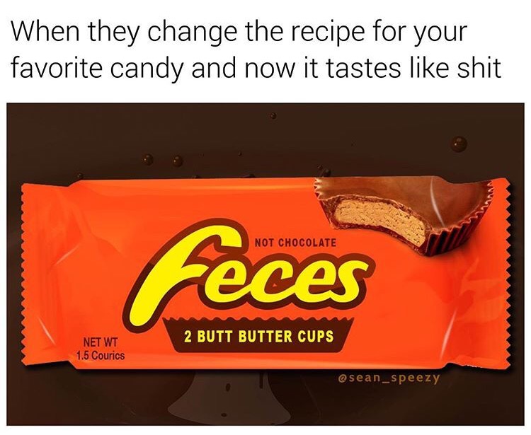 dank meme dank meme candy - When they change the recipe for your favorite candy and now it tastes shit Not Chocolate Peces 2 Butt Butter Cups Net Wt 1.5 Courics