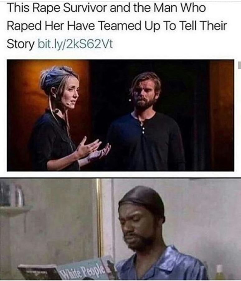 dank meme white people meme - This Rape Survivor and the Man Who Raped Her Have Teamed Up To Tell Their Story bit.ly2kS62Vt