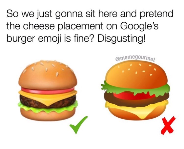 memes - google burger emoji - So we just gonna sit here and pretend the cheese placement on Google's burger emoji is fine? Disgusting!