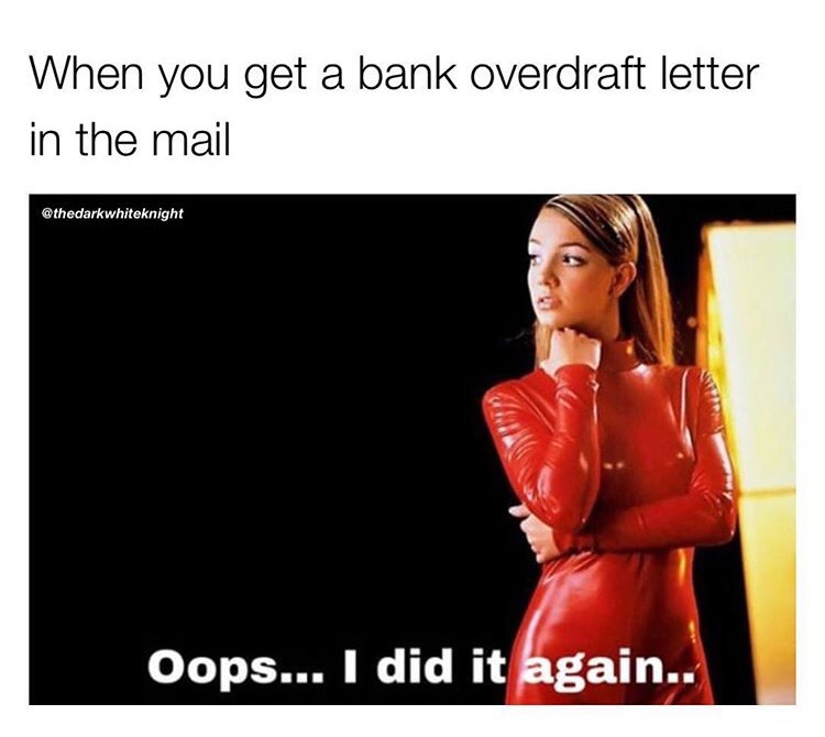 memes - britney spears oops i did it again - When you get a bank overdraft letter in the mail Oops... I did it again..