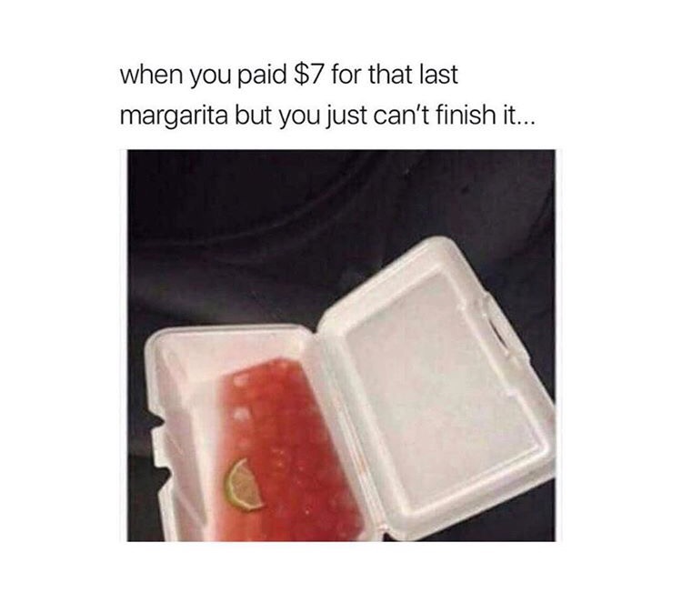 memes - plastic - when you paid $7 for that last margarita but you just can't finish it...