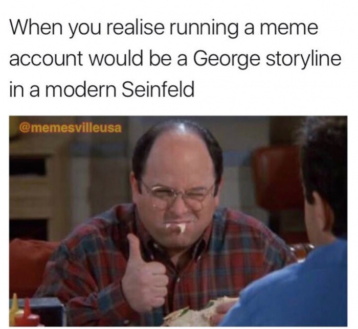 george costanza t bone - When you realise running a meme account would be a George storyline in a modern Seinfeld