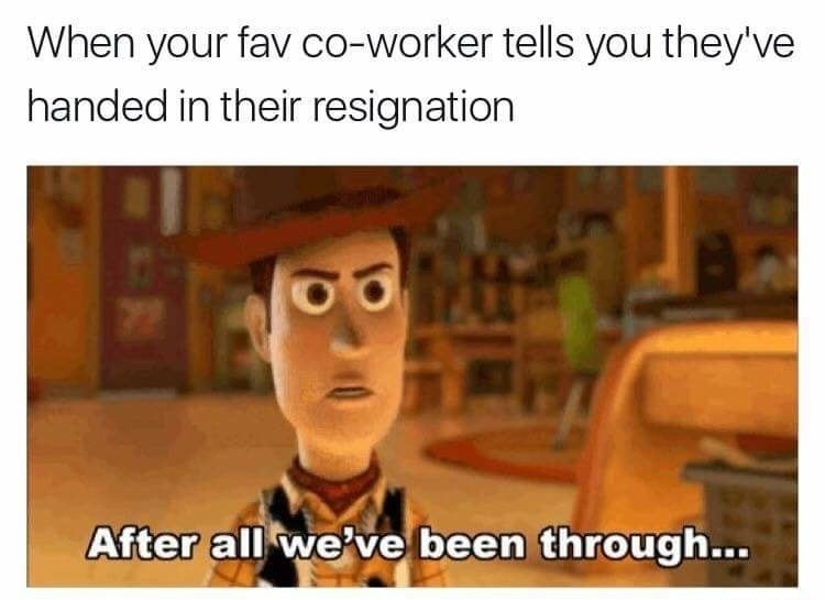whataburger chicago meme - When your fav coworker tells you they've handed in their resignation After all we've been through...