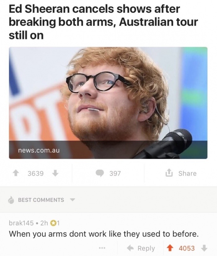 ed sheeran when your arms don t work like they used to - Ed Sheeran cancels shows after breaking both arms, Australian tour still on news.com.au 1 3639 397 Best brak145 2h 1 When you arms dont work they used to before. 4053