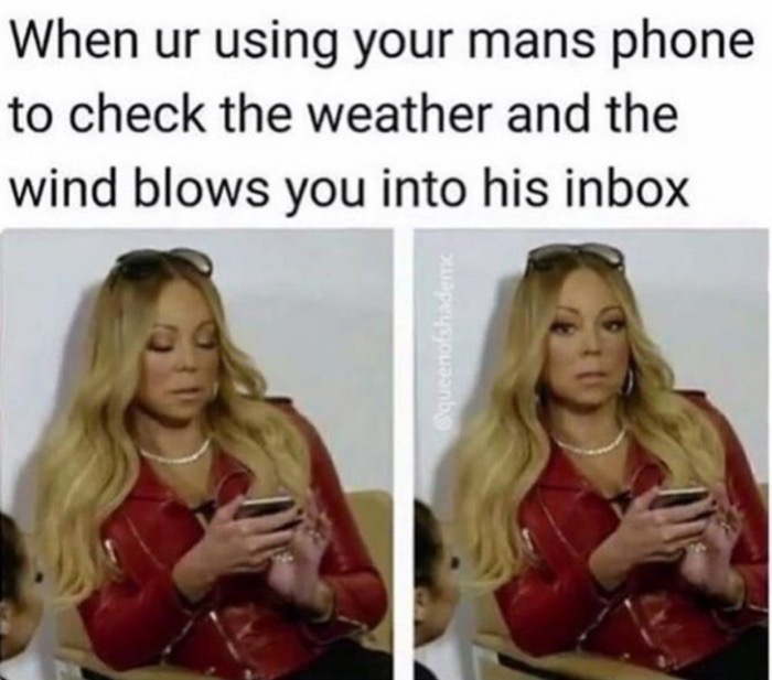 mariah carey memes - When ur using your mans phone to check the weather and the wind blows you into his inbox queenotshademic