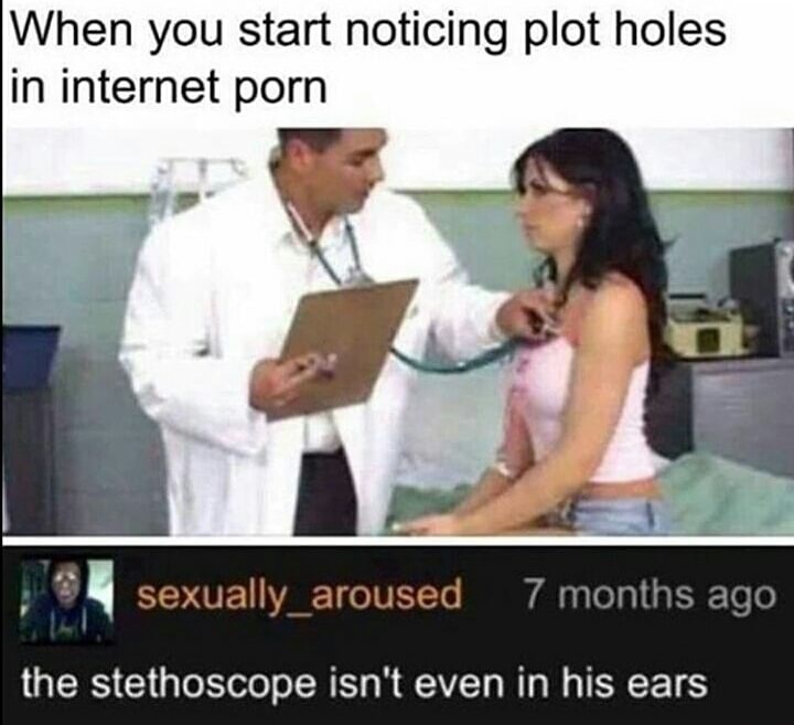you know its porn - When you start noticing plot holes in internet porn sexually aroused 7 months ago the stethoscope isn't even in his ears